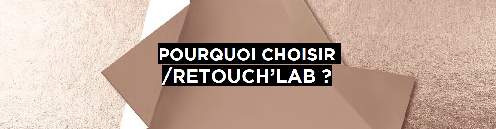 Pourquoi choisir /RETOUCH LAB ?